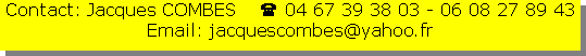 Zone de Texte: Contact: Jacques COMBES  ( 04 67 39 38 03 - 06 08 27 89 43Email: jacquescombes@yahoo.fr